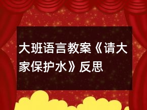 大班語言教案《請(qǐng)大家保護(hù)水》反思