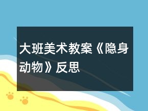 大班美術(shù)教案《隱身動(dòng)物》反思