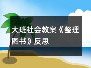 大班社會教案《整理圖書》反思