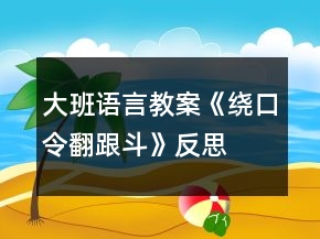 大班語(yǔ)言教案《繞口令翻跟斗》反思