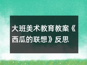大班美術(shù)教育教案《西瓜的聯(lián)想》反思