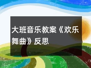 大班音樂教案《歡樂舞曲》反思
