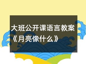 大班公開課語言教案《月亮像什么》