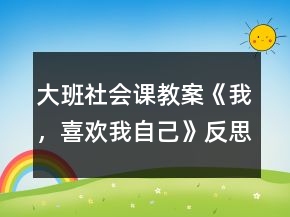 大班社會(huì)課教案《我，喜歡我自己》反思