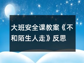 大班安全課教案《不和陌生人走》反思