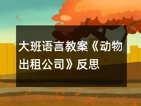 大班語言教案《動物出租公司》反思