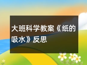 大班科學(xué)教案《紙的吸水》反思