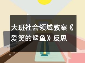 大班社會(huì)領(lǐng)域教案《愛笑的鯊魚》反思