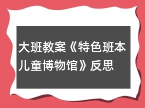 大班教案《特色班本兒童博物館》反思