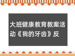 大班健康教育教案活動(dòng)《我的牙齒》反思