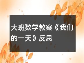 大班數(shù)學(xué)教案《我們的一天》反思