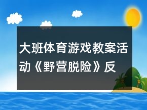 大班體育游戲教案活動(dòng)《野營脫險(xiǎn)》反思