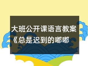 大班公開(kāi)課語(yǔ)言教案《總是遲到的嘟嘟》反思