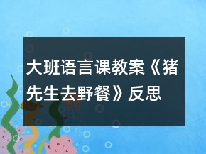 大班語(yǔ)言課教案《豬先生去野餐》反思