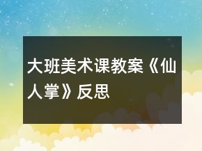 大班美術(shù)課教案《仙人掌》反思