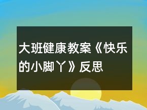 大班健康教案《快樂的小腳丫》反思