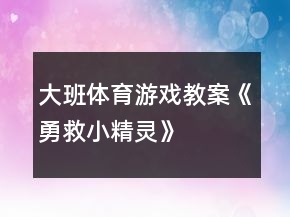 大班體育游戲教案《勇救小精靈》
