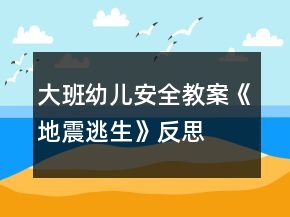 大班幼兒安全教案《地震逃生》反思