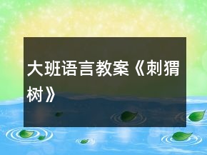 大班語言教案《刺猬樹》