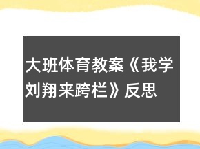大班體育教案《我學(xué)劉翔來跨欄》反思