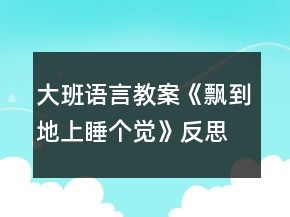 大班語言教案《飄到地上睡個覺》反思