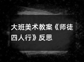 大班美術(shù)教案《師徒四人行》反思