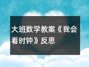 大班數(shù)學(xué)教案《我會(huì)看時(shí)鐘》反思