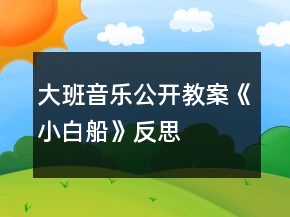大班音樂公開教案《小白船》反思