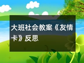 大班社會(huì)教案《友情卡》反思