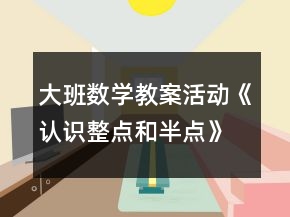 大班數(shù)學(xué)教案活動(dòng)《認(rèn)識(shí)整點(diǎn)和半點(diǎn)》反思