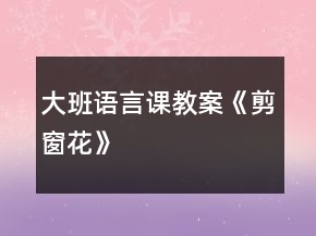 大班語言課教案《剪窗花》