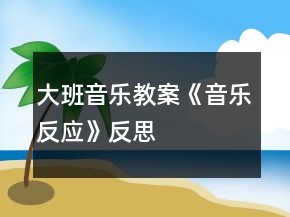 大班音樂教案《音樂反應(yīng)》反思