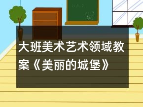 大班美術(shù)藝術(shù)領(lǐng)域教案《美麗的城堡》反思