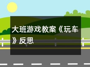大班游戲教案《玩車(chē)》反思