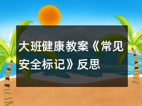 大班健康教案《常見安全標記》反思