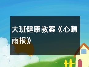 大班健康教案《心“晴雨”報(bào)》