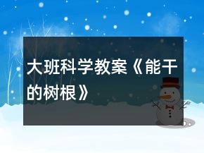 大班科學(xué)教案《能干的樹根》