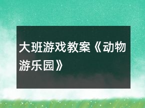 大班游戲教案《動物游樂園》