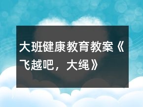大班健康教育教案《飛越吧，大繩》