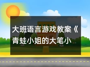 大班語言游戲教案《青蛙小姐的大筆小屋》反思