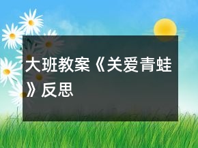 大班教案《關(guān)愛青蛙》反思