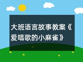 大班語言故事教案《愛唱歌的小麻雀》反思