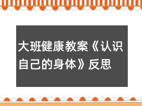 大班健康教案《認(rèn)識(shí)自己的身體》反思