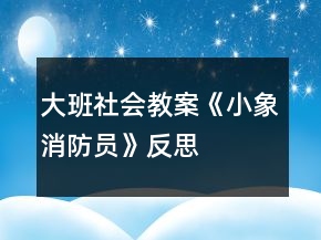 大班社會教案《小象消防員》反思