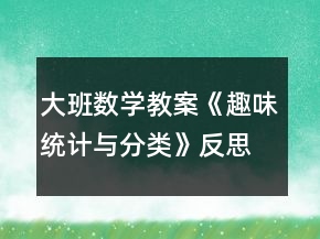 大班數(shù)學(xué)教案《趣味統(tǒng)計(jì)與分類(lèi)》反思