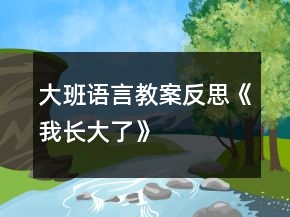 大班語(yǔ)言教案反思《我長(zhǎng)大了》