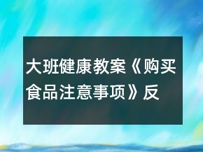 大班健康教案《購買食品注意事項(xiàng)》反思