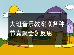 大班音樂(lè)教案《各種節(jié)奏聚會(huì)》反思