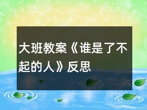大班教案《誰是了不起的人》反思