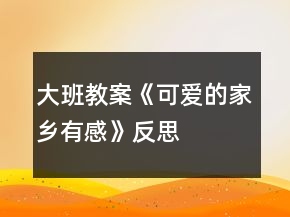 大班教案《可愛的家鄉(xiāng)有感》反思